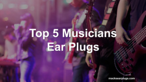 Top 5 Musicians Ear Plugs